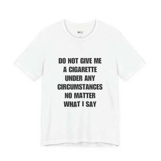 Do Not Give Me A Cigarette Tee