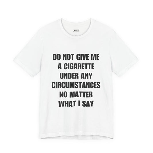 Do Not Give Me A Cigarette Tee