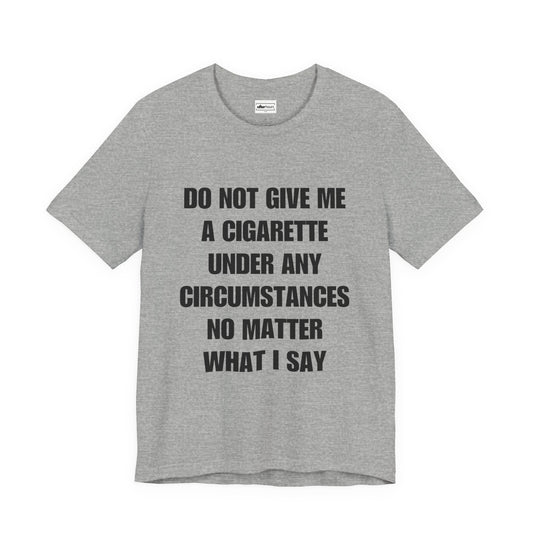 Do Not Give Me A Cigarette Tee