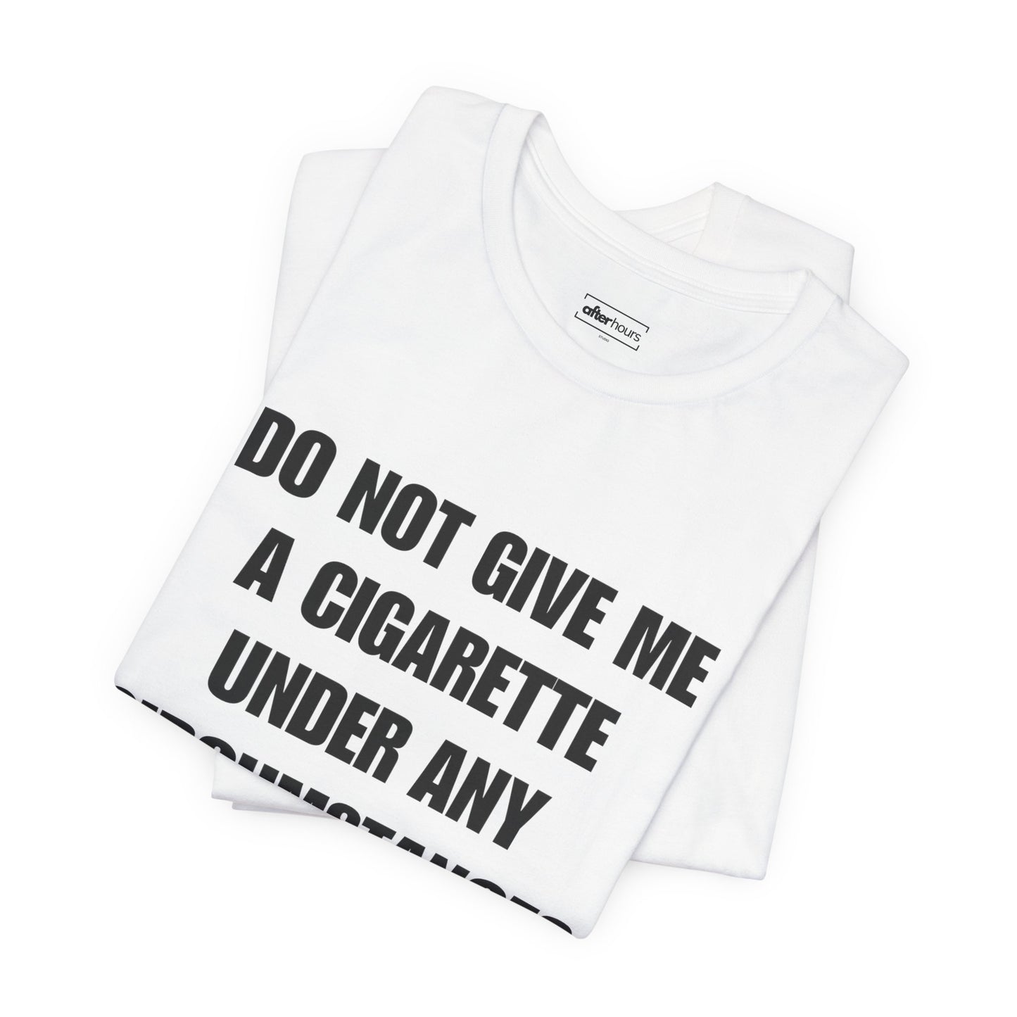  do not give me a cigarette under any circumstances T-shirt folded