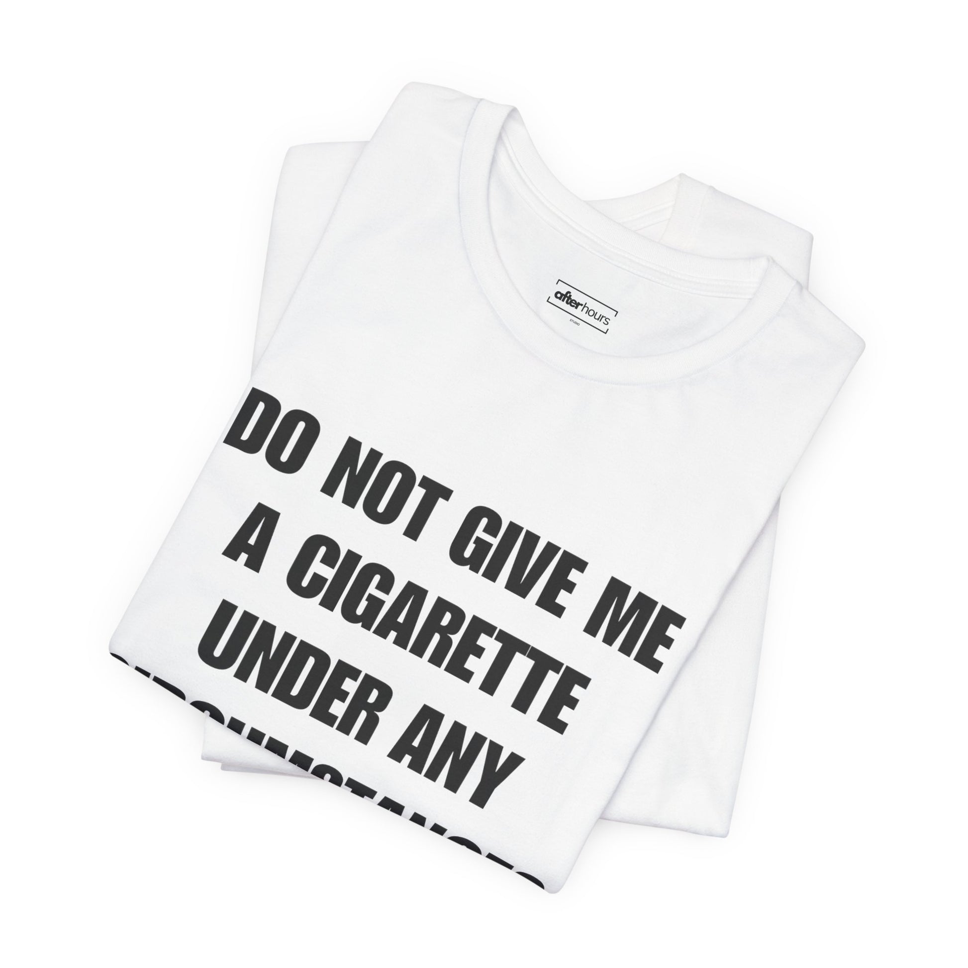  do not give me a cigarette under any circumstances T-shirt folded