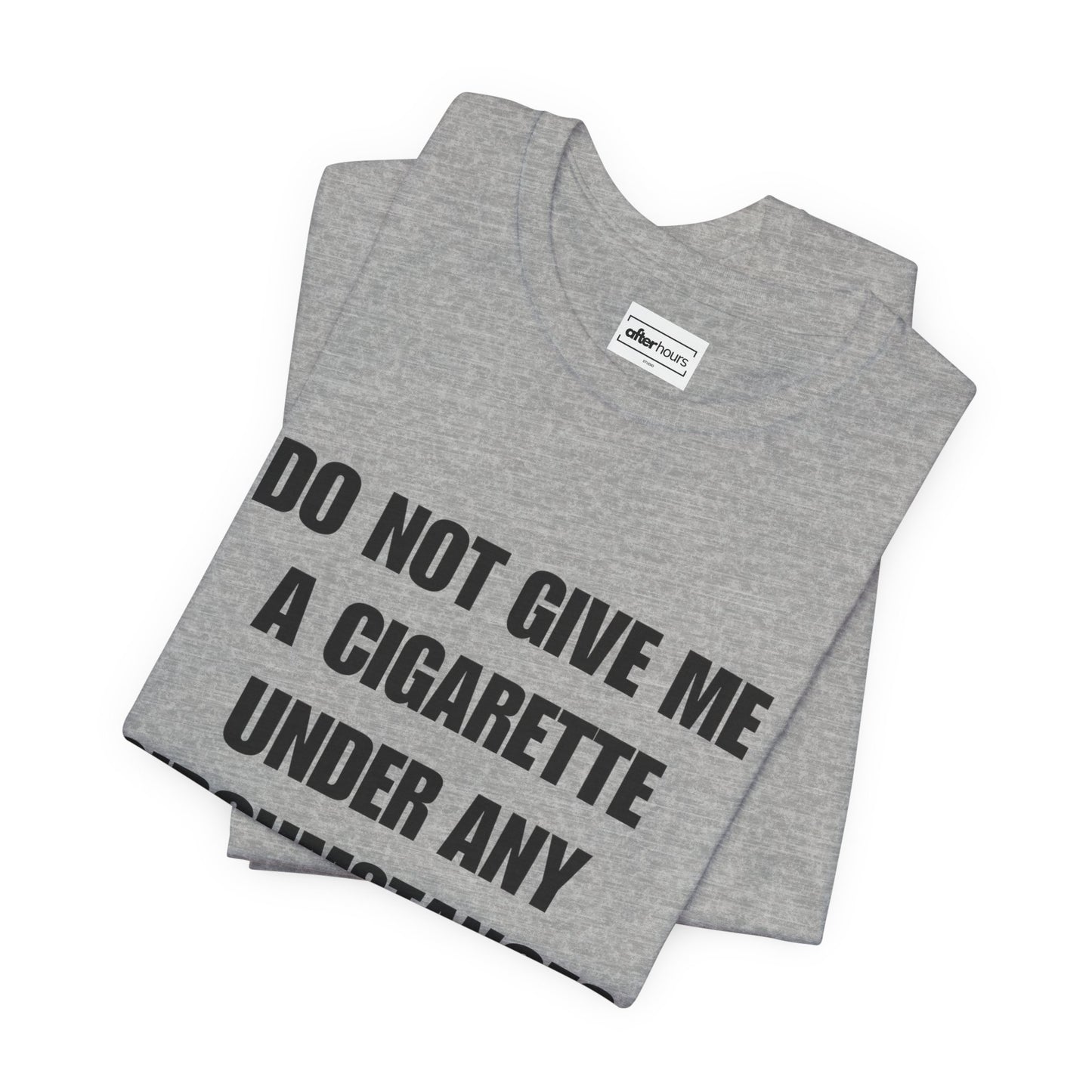 Gray t-shirt with text 'Do not give me a cigarette under any circumstances' on a white background