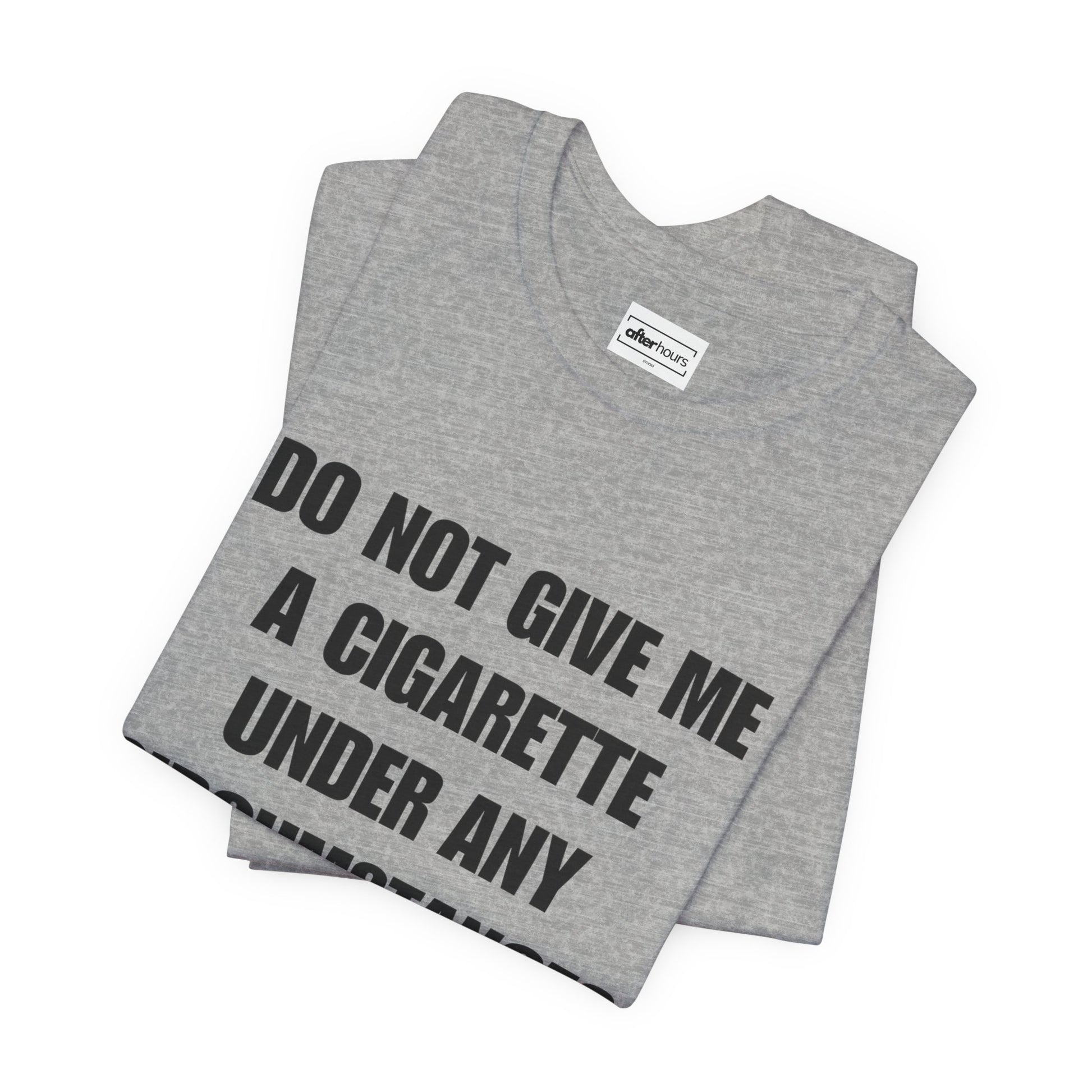 Gray t-shirt with text 'Do not give me a cigarette under any circumstances' on a white background