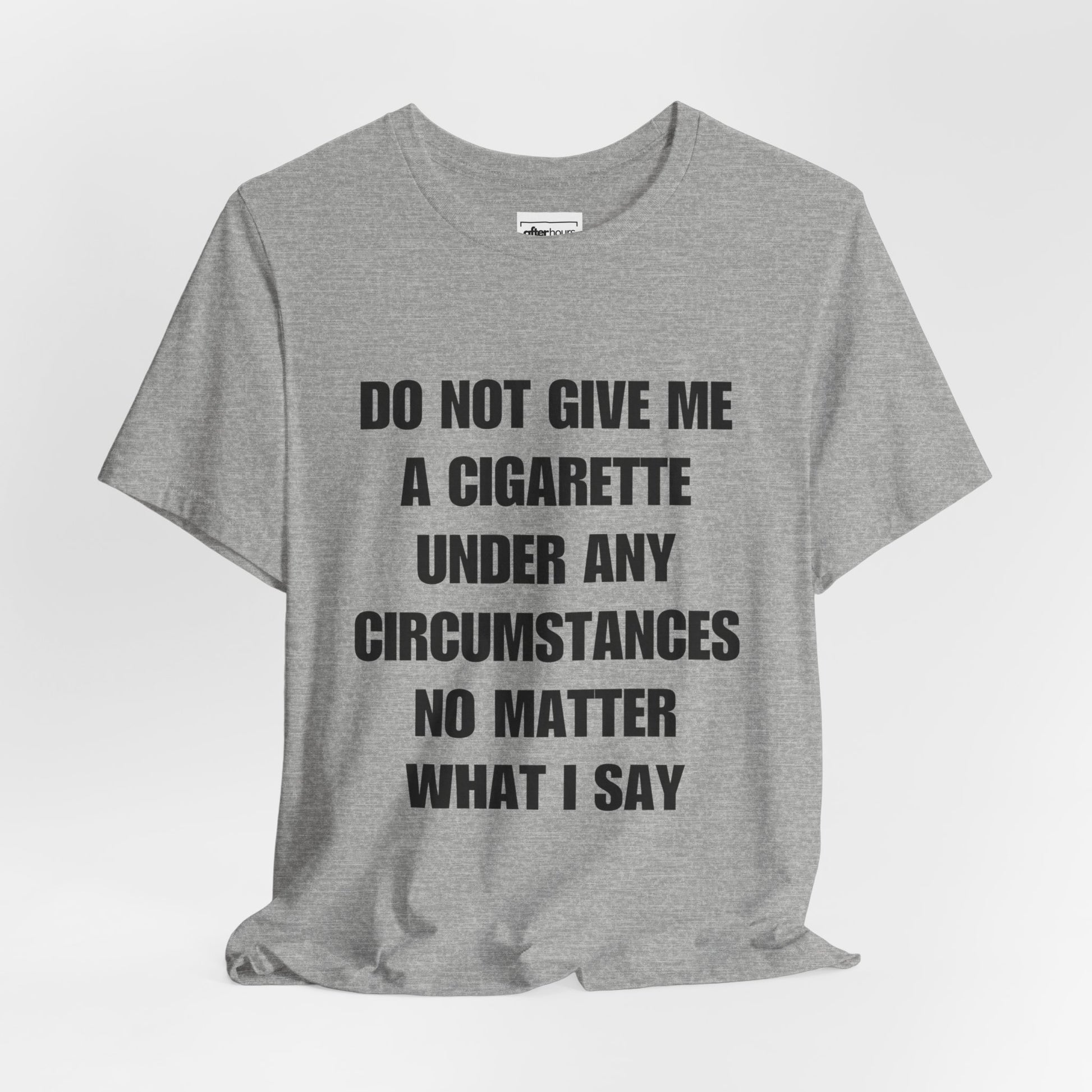  did not give me a cigarette under any circumstances gray T-shirt