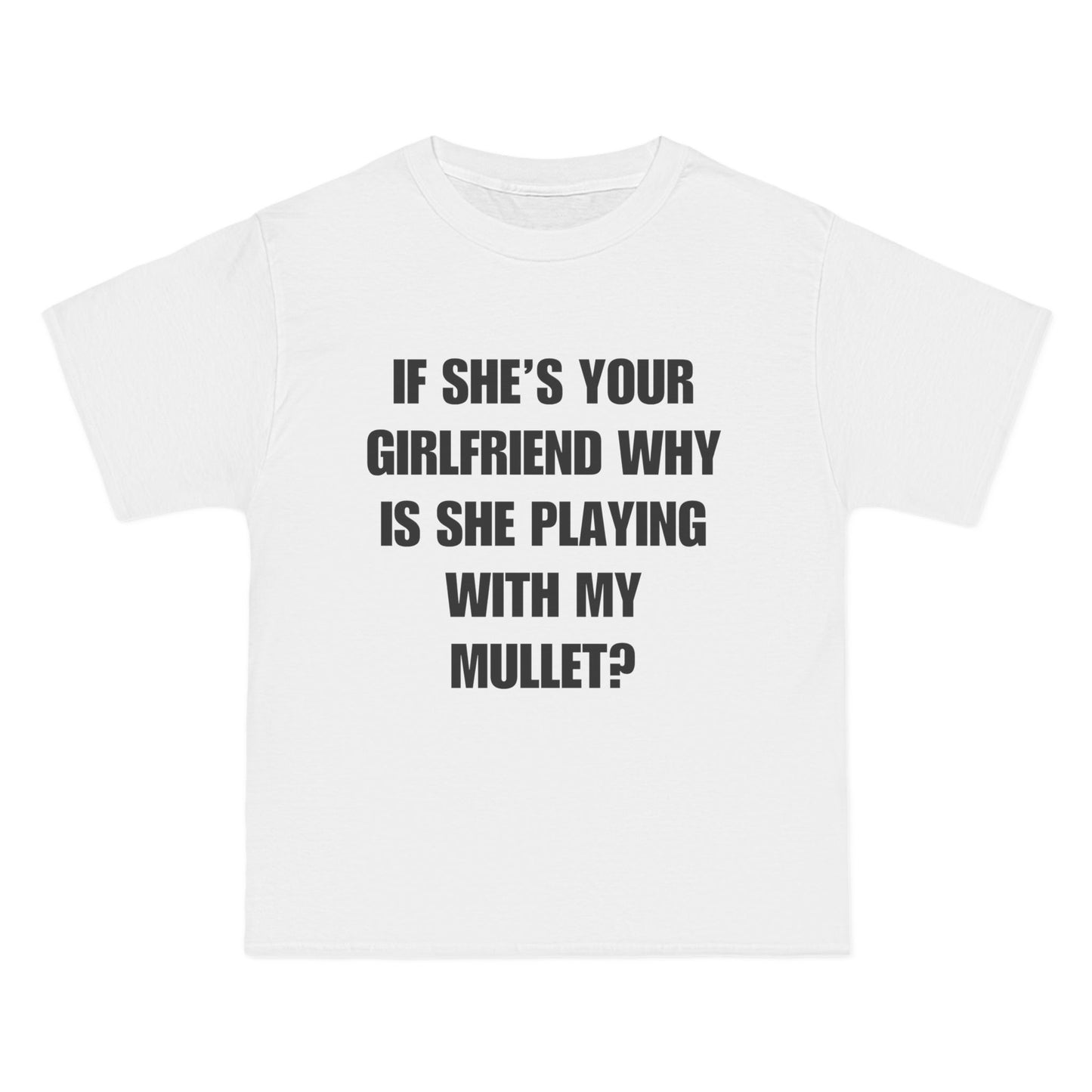 White T-shirt that says if she's your girlfriend, why are you playing withWhite T-shirt that says if she's your girlfriend, why are you playing with my mullet in black bold text against a white T