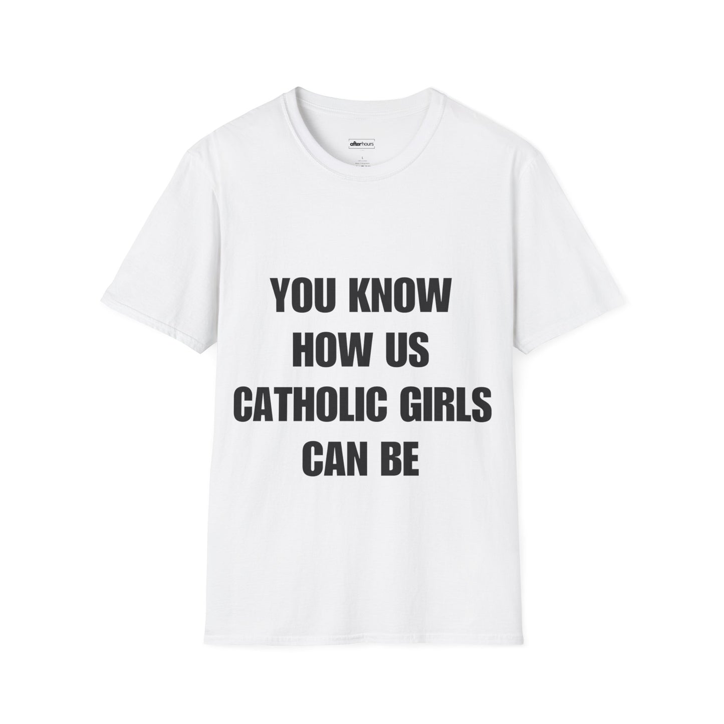 T-shirt that says you know how us Catholic girls can be in bold black font against white tee