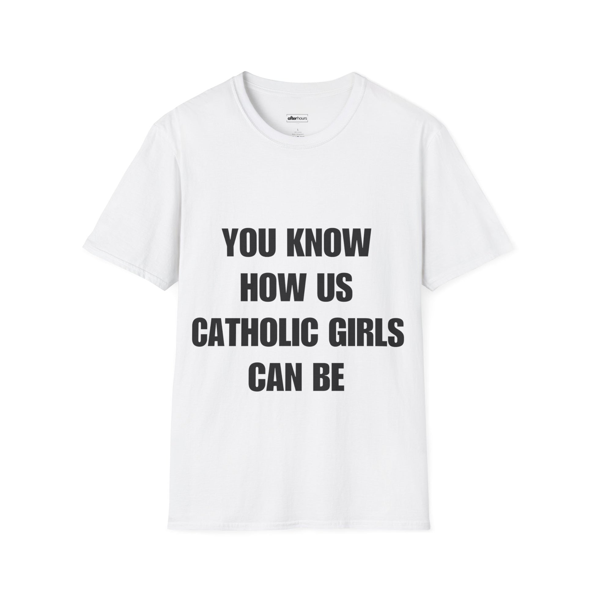 T-shirt that says you know how us Catholic girls can be in bold black font against white tee