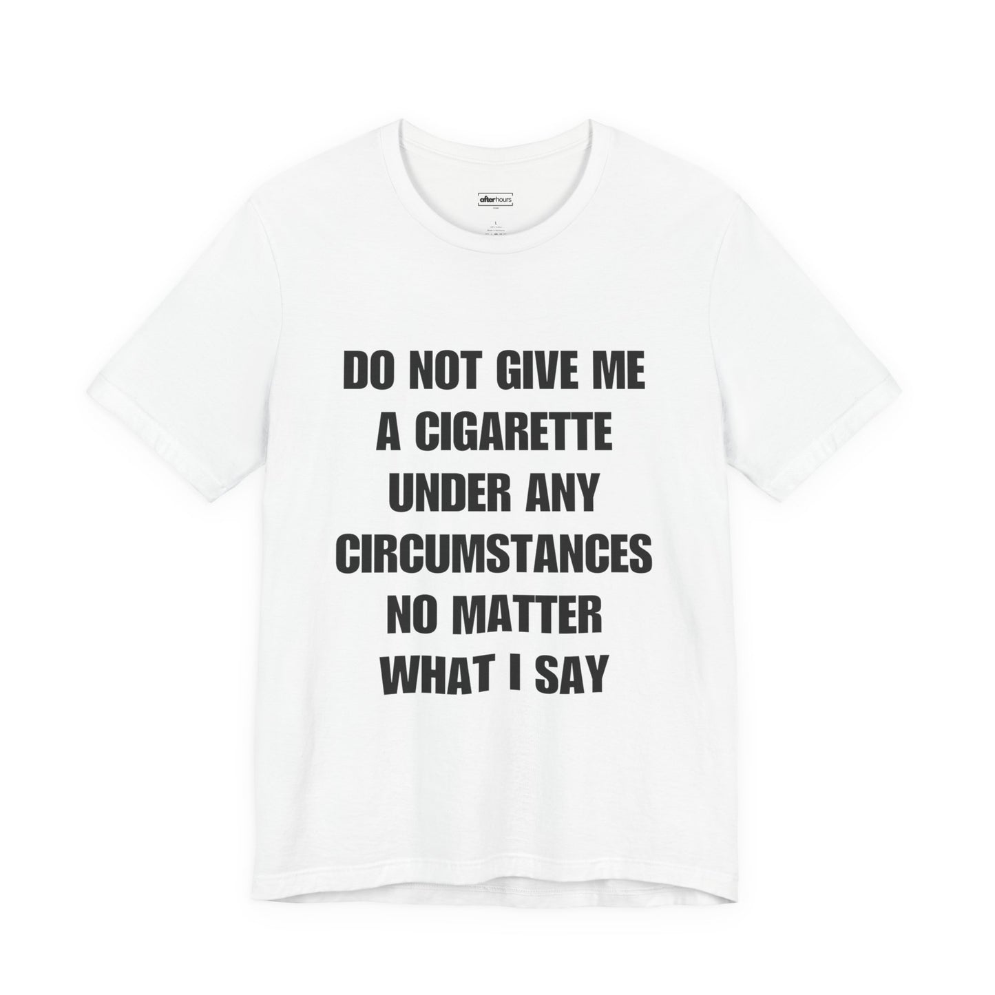 White shirt that reads do not give me a cigarette under any circumstances no matter what I say